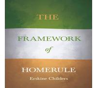 Erskine Childers The Framework of Home Rule : With an Excerpt From Remembering Sion Erskine Childers Multicolor