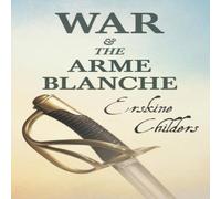 Erskine Childers War & the Arme Blanche: With an Excerpt From Remembering Sion By Erskine Childers Multicolor
