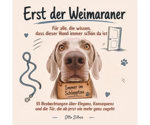 Erst der Weimaraner - Für alle, die wissen, dass dieser Hund nur zwei Zustände kennt: bei dir, oder auf dem Weg zu dir: Lustiges Geschenkbuch für ... Jagdhundeliebhaber | Geburtstag | Weihnachten