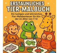 Erstaunliches Tier-Malbuch: Ein lustiges und lehrreiches Tier-Malabenteuer für Kinder im Alter von 7-12 Jahren