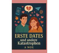 Erste Dates und andere Katastrophen: Zwischen Herzklopfen, Tippgeräuschen und gelöschten Nachrichten - eine Reise durch die Liebe im digitalen Zeitalter. (Menschen, wie wir)