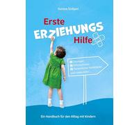 Erste ErziehungsHilfe: Ein Handbuch für den Alltag mit Kindern