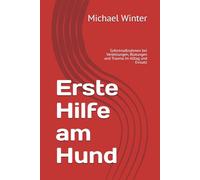 Erste Hilfe am Hund: Sofortmaßnahmen bei Verletzungen, Blutungen und Trauma im Alltag und Einsatz