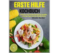 Erste Hilfe Kochbuch: Einfache und schnelle Rezepte für Notfälle, stressige Tage und die schnelle Küche