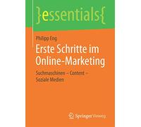 Erste Schritte im Online-Marketing: Suchmaschinen - Content - Soziale Medien (essentials)
