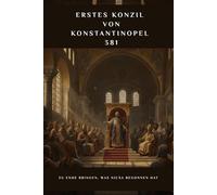 Erstes Konzil von Konstantinopel 381: Zu Ende bringen, was Nicäa begonnen hat (FRÜHCHRISTLICHE GESCHICHTE SERIE: Als das Christentum jung und gefährlich war)