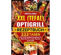 Erstklassig XXL (Tefal) optigrill Rezeptbuch: 333 Tagen XXL (Tefal) optigrill Rezeptbuch Es öffnet die Tür zu einer Welt der Kreativität!