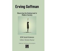 Erving Goffman: Observing the Unobserved in Modern Society