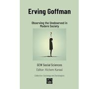 Erving Goffman: Observing the Unobserved in Modern Society