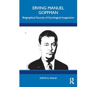Erving Manuel Goffman: Biographical Sources of Sociological Imagination