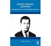 Erving Manuel Goffman: Biographical Sources of Sociological Imagination