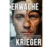 Erwache, Krieger: Warum wir das Kämpfen verlernt haben und wie du es zurückholst