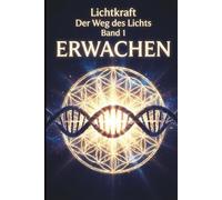 ERWACHEN: Der Lichtkörper, die Chakren und die energetische Anatomie - Das Praxisbuch zur Aktivierung von DNA, Aura und Merkaba (Der Weg des Lichts)