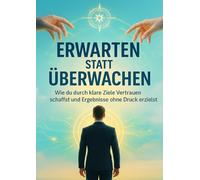 Erwarten statt Überwachen: Wie du durch klare Ziele Vertrauen schaffst und Ergebnisse ohne Druck erzielst