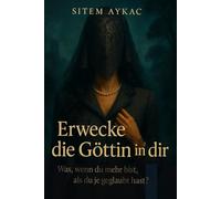 Erwecke die Göttin in dir: Was, wenn du mehr bist, als du je geglaubt hast?