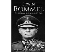 Erwin Rommel: A Life From Beginning to End: 3 (World War 2 Biographies)