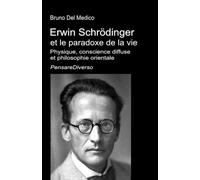 Erwin Schrödinger et le paradoxe de la vie.: Physique, conscience diffuse et philosophie orientale. (Physique quantique et métaphysique. Publications de Bruno Del Medico en français. (FRA))