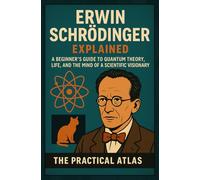 Erwin Schrödinger Explained: A Beginner’s Guide to Quantum Theory, Life, and the Mind of a Scientific Visionary (Half Hour Help Physics and Theoretical Science Series)