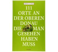 Erwin Ulmer 111 Orte an der oberen Donau, die man gesehen haben muss (Paperback)
