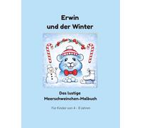 Erwin und der Winter: Das lustige Meerschweinchen-Malbuch (Erwin das Meerschweinchen - Die lustige Malbuch-Serie)
