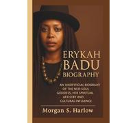 ERYKAH BADU BIOGRAPHY: An Unofficial Biography of the Neo-Soul Goddess, Her Spiritual Artistry and Cultural Influence