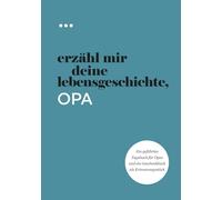 Erzähl mir deine Lebensgeschichte, Opa: Ein geführtes Tagebuch für Opas und ein Geschenkbuch als Erinnerungsstück (Bücher aus der Reihe „Erzähl mir deine Lebensgeschichte“)