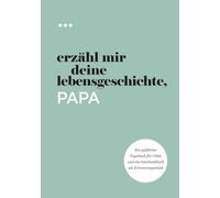 Erzähl mir deine Lebensgeschichte, Papa: Ein geführtes Tagebuch für Väter und ein Geschenkbuch als Erinnerungsstück (Bücher aus der Reihe „Erzähl mir deine Lebensgeschichte“)