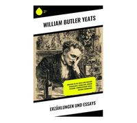 Erzählungen und Essays: Zwischen Fin-de-Siècle und Irischer Renaissance: Feenglaube, irische Folklore, symbolistische Prosa, Goldene Dämmerung