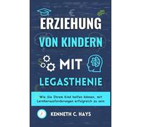 ERZIEHUNG VON KINDERN MIT LEGASTHENIE: Wie Sie Ihrem Kind helfen können, mit Lernherausforderungen erfolgreich zu sein (Überwindung Ihrer Grenzen)