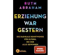Erziehung war gestern: Die radikale Kehrtwende für Eltern, bei der alle gewinnen - SPIEGEL-Bestseller