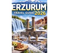 ERZURUM TRAVEL GUIDE 2026: Your Essential Guide to Eastern Turkey’s Historic City, Winter Adventures, Hidden Landscapes, Local Culture, and Authentic Travel Experiences