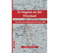 Es begann an der Weichsel: Das Ende der Wehrmacht im Osten 1945
