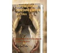 Es completamente Imperfecta y amada por Dios: Devocional de 31 días para la mujer cristiana Un camino de restauracíon y gracia