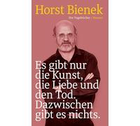 Es gibt nur die Kunst, die Liebe und den Tod. Dazwischen gibt es nichts: Die Tagebücher 1951-1990
