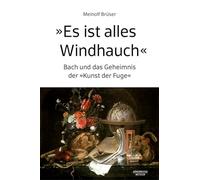 „Es ist alles Windhauch“: Bach und das Geheimnis der „Kunst der Fuge“