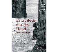 Es ist doch nur ein Hund ...: Trauer um Tiere, Pilatus, Gisela-Reinecke, S.
