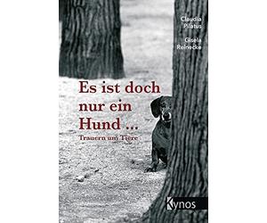 Es ist doch nur ein Hund ...: Trauer um Tiere, Pilatus, Gisela-Reinecke, S.