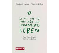 Es ist nie zu spät für ein sinnerfülltes Leben: Zwei Viktor-Frankl-Kenner im Dialog. Wie wir Krisen überwinden und neuen Lebenssinn finden können