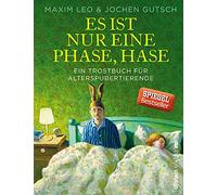 Es ist nur eine Phase, Hase: Ein Trostbuch für Alterspubertierende