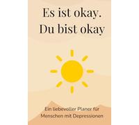 Es ist okay. Du bist okay: Ein liebevoller Planer für Menschen mit Depressionen