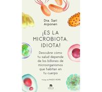 ¡Es la microbiota, idiota!: Descubre cómo tu salud depende de los billones de microorganismos que habitan en tu cuerpo (Sin colección) (Spanish Edition)