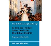 Es Lebe Die Freiheit! Menschen in Der Revolution 1848/49: Biografiegeschichtliche Portrats (Schriften Des Bundesarchivs, 84)