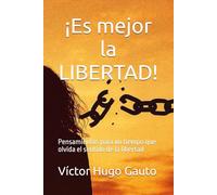 ¡Es mejor la LIBERTAD!: Pensamientos para un tiempo que olvida el sentido de la libertad