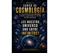 ¿Es nuestro universo uno entre infinitos?: CURSO DE COSMOLOGÍA: El viaje definitivo para comprender el origen, la estructura y el destino de toda la realidad