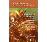 Es propio de gentes de mentes pequeñas, envestir contra todo aquello que no les cabe en la mente.: La violencia de los que no comprenden