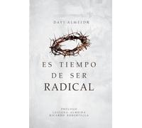 Es Tiempo de Ser Radical: Este libro contiene Consejos, Principios y Testimonios para inspirar a una generación que todavía desea tener una experiencia profunda con la Presencia de Dios.
