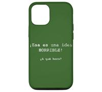 ¡Esa es una idea HORRIBLE! ¿A qué hora? - Spanish Case for iPhone 12/12 Pro