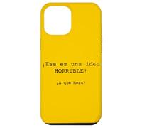 ¡Esa es una idea HORRIBLE! ¿A qué hora? - Spanish Case for iPhone 12 Pro Max