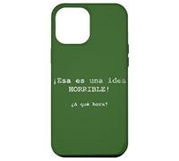 ¡Esa es una idea HORRIBLE! ¿A qué hora? - Spanish Case for iPhone 12 Pro Max