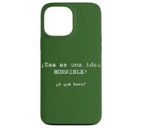 ¡Esa es una idea HORRIBLE! ¿A qué hora? - Spanish Case for iPhone 13 Pro Max